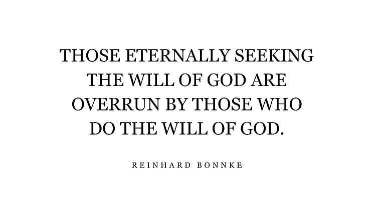 Those eternally seeking the will of God are overrun by those who do the will of God.