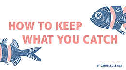 How to keep what you catch