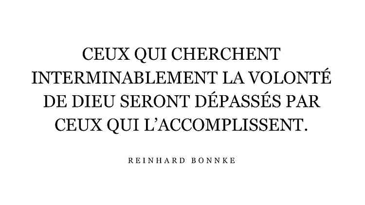 Ceux qui cherchent interminablement la volonté de Dieu seront dépassés par ceux qui l’accomplissent. 