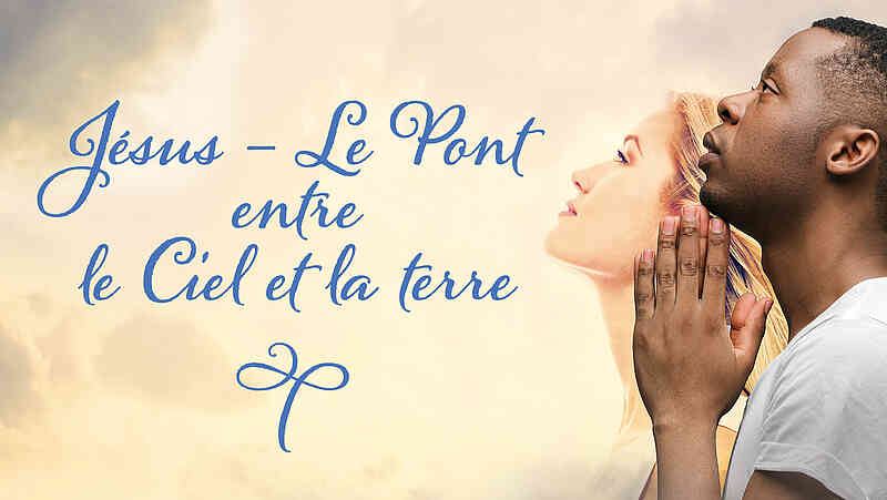 Jésus – le pont entre le Ciel et la terre