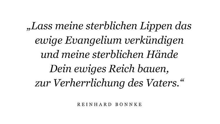 „Lass meine sterblichen Lippen das ewige Evangelium verkündigen und meine sterblichen Hände Dein ewiges Reich bauen, zur Verherrlichung des Vaters.“ – EVANGELIST REINHARD BONNKE „Lass meine sterblichen Lippen das ewige Evangelium verkündigen und meine sterblichen Hände Dein ewiges Reich bauen, zur Verherrlichung des Vaters.“ – EVANGELIST REINHARD BONNKE