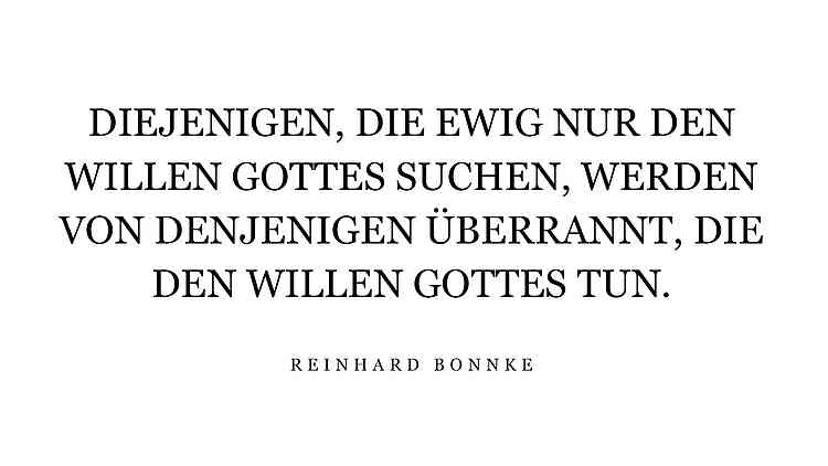 Diejenigen, die ewig nur den Willen Gottes suchen, werden von denjenigen überrannt, die den Willen Gottes tun.