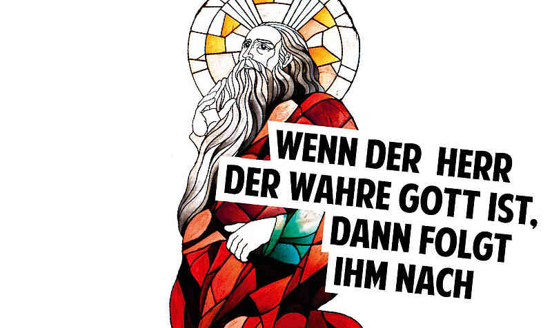 Wenn der HERR der wahre Gott ist, dann folgt ihm nach Wenn der HERR der wahre Gott ist, dann folgt ihm nach