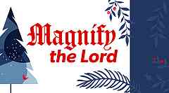 Magnify the Lord