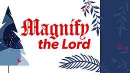 Magnify the Lord Magnify the Lord