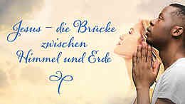 Jesus - die Brücke zwischen Himmel und Erde