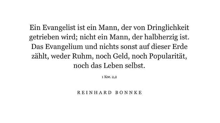 Ein Evangelist ist ein Mann, der von Dringlichkeit getrieben wird; nicht ein Mann, der halbherzig ist. Das Evangelium und nichts sonst auf dieser Erde zählt, weder Ruhm, noch Geld, noch Popularität, noch das Leben selbst. 1 Kor. 2,2