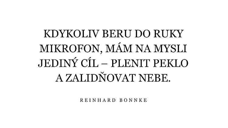 Kdykoliv beru do ruky mikrofon, mám na mysli jediný cíl – plenit peklo a zalidňovat Nebe. Kdykoliv beru do ruky mikrofon, mám na mysli jediný cíl – plenit peklo a zalidňovat Nebe.