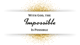 With God, the Impossible Is Possible With God, the Impossible Is Possible