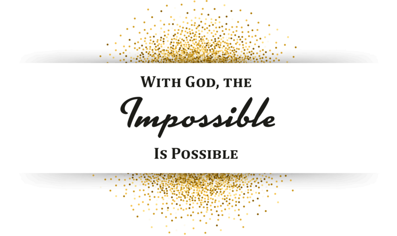 With God, the Impossible Is Possible With God, the Impossible Is Possible