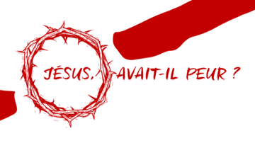 Jésus, avait-Il peur ?