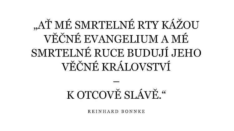 „Ať mé smrtelné rty kážou věčné evangelium a mé smrtelné ruce budují jeho věčné Království – k Otcově slávě.“ – EVANGELISTA REINHARD BONNKE