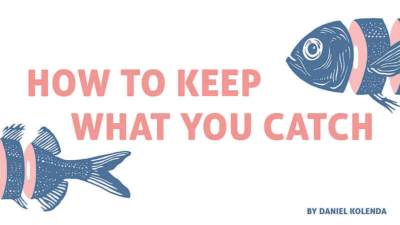 How to keep what you catch